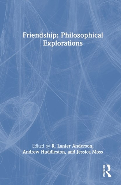 Friendship: Philosophical Explorations, R. Lanier (Stanford University Anderson ; Andrew (University of Warwick Huddleston ; Jessica (New York University Moss - Gebonden - 9781032878010