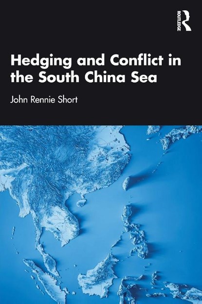Hedging and Conflict in the South China Sea, John Rennie Short - Paperback - 9781032883427