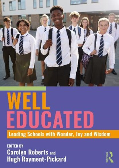 Well Educated: Leading Schools with Wonder, Joy and Wisdom, Carolyn Roberts ; Hugh Rayment-Pickard - Paperback - 9781032895604