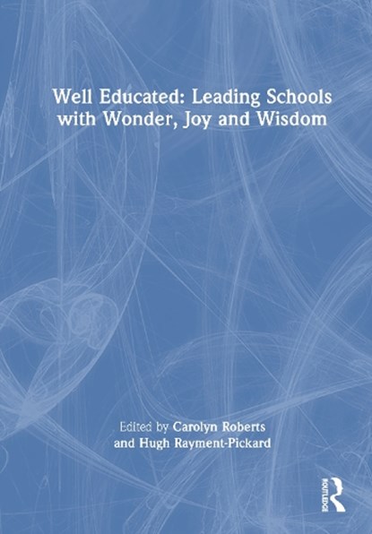 Well Educated: Leading Schools with Wonder, Joy and Wisdom, Carolyn Roberts ; Hugh Rayment-Pickard - Gebonden - 9781032895611