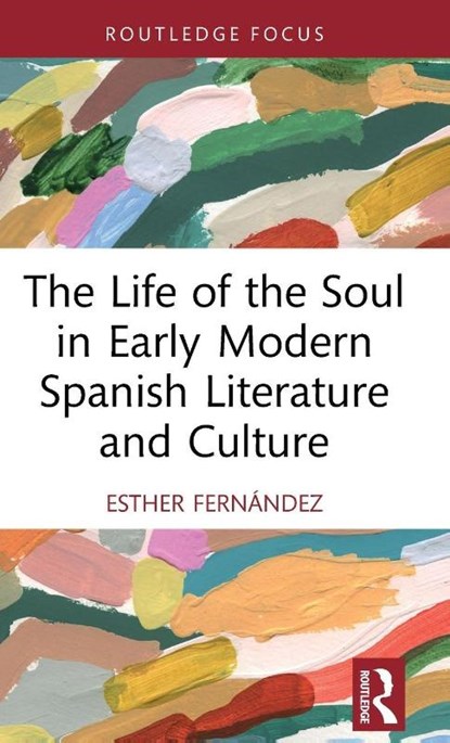 The Life of the Soul in Early Modern Spanish Literature and Culture, Esther Fernandez - Gebonden - 9781032896526