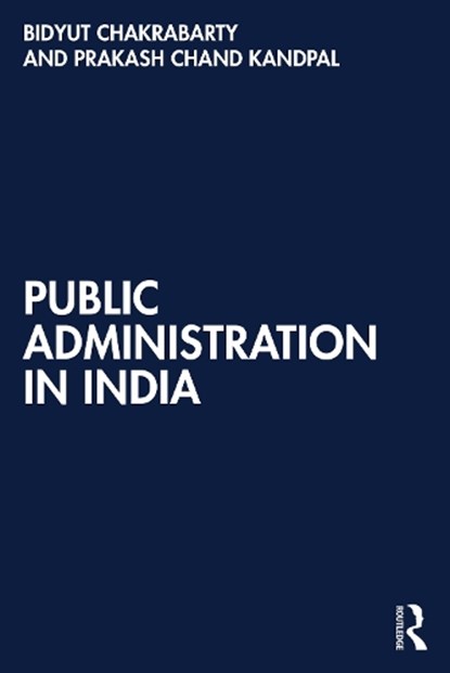 Public Administration in India, Bidyut (Delhi University Chakrabarty ; Prakash Chand (Jawaharlal Nehru University Kandpal - Paperback - 9781032896618