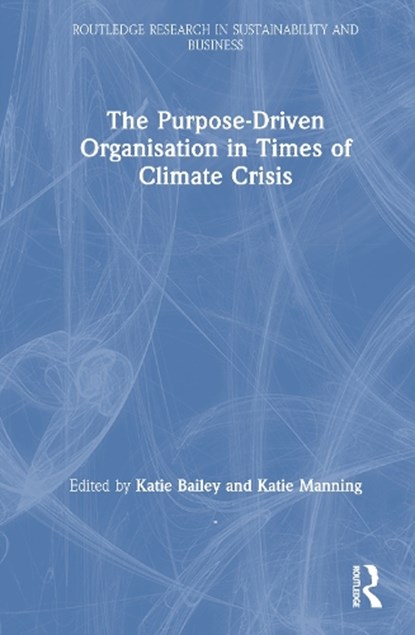 The Purpose-Driven Organisation in Times of Climate Crisis, Katie Bailey ; Katie Manning - Gebonden - 9781032898964