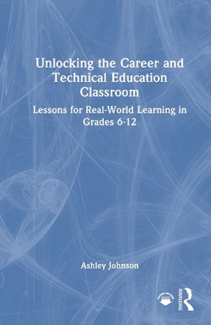 Unlocking the Career and Technical Education Classroom, Ashley Johnson - Gebonden - 9781032900742