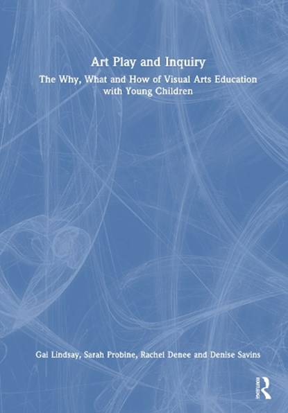 Art Play and Inquiry, Gai (University of Wollongong Lindsay ; Sarah (Auckland University of Technology Probine ; Rachel (Victoria University of Wellington Denee ; Denise Savins - Gebonden - 9781032911977