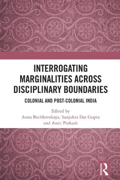 Interrogating Marginalities across Disciplinary Boundaries, Anna Bochkovskaya ; Sanjukta Das Gupta ; Amit (Jawaharlal Nehru University Prakash - Paperback - 9781032945262