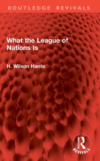 What the League of Nations Is, H. Wilson Harris - Paperback - 9781032948676