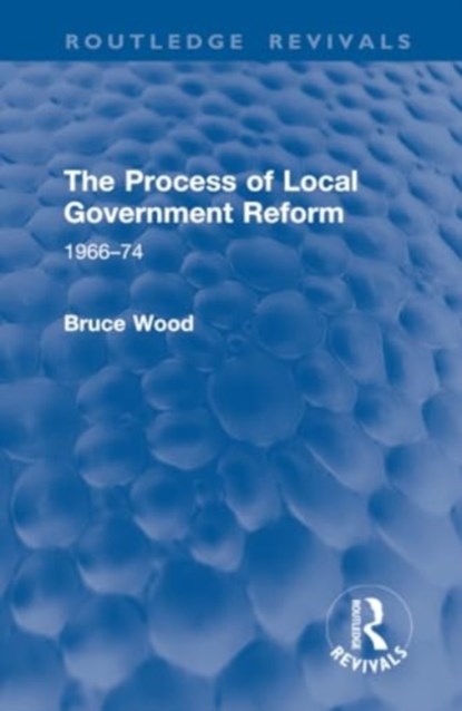 The Process of Local Government Reform, Bruce Wood - Gebonden - 9781032952550