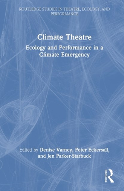 Climate Theatre, Denise Varney ; Peter Eckersall ; Jen Parker-Starbuck - Gebonden - 9781032953458