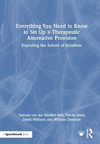 Everything You Need to Know to Set Up a Therapeutic Alternative Provision, Tamsyn van der Meulen ; Tarcila Stein ; David Williams ; William Charman - Gebonden - 9781032971254