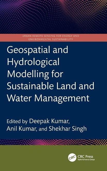 Geospatial and Hydrological Modelling for Sustainable Land and Water Management, Deepak Kumar ; Anil Kumar ; Shekhar Singh - Gebonden - 9781032974231