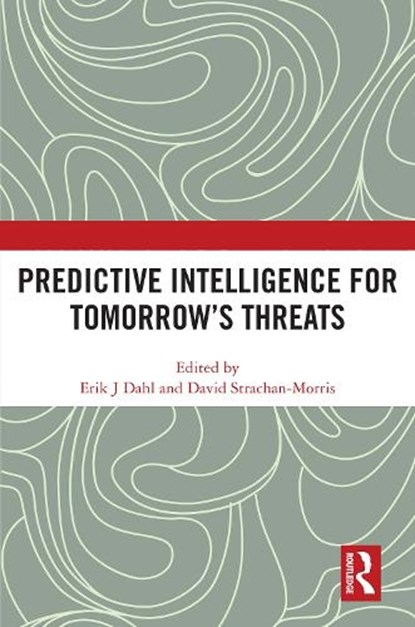 Predictive Intelligence for Tomorrow’s Threats, Erik J Dahl ; David Strachan-Morris - Gebonden - 9781032993799