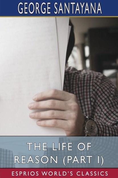 The Life of Reason (Part I) (Esprios Classics), George Santayana - Paperback - 9781034132417