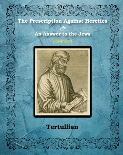 The Prescription Against Heretics and An Answer to the Jews, Tertullian - Paperback - 9781034703877