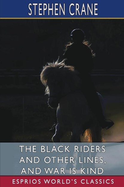 The Black Riders and Other Lines, and War is Kind (Esprios Classics), Stephen Crane - Paperback - 9781034757498