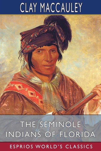 The Seminole Indians of Florida (Esprios Classics), Clay Maccauley - Paperback - 9781034899280