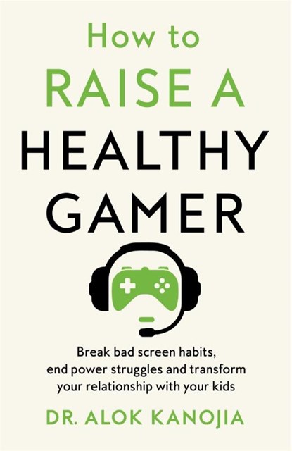 How to Raise a Healthy Gamer, Alok Kanojia - Gebonden - 9781035025886
