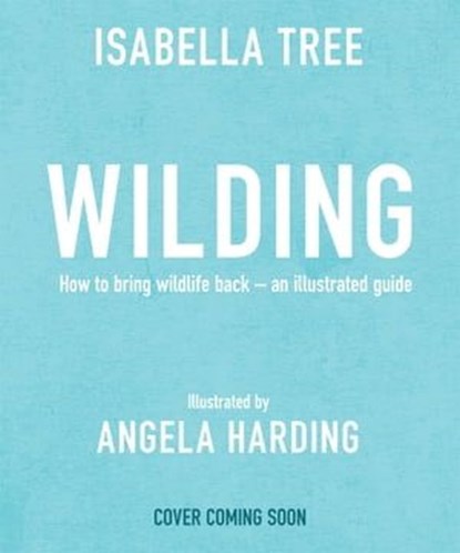 Wilding: How to Bring Wildlife Back - an Illustrated Guide, Isabella Tree - Ebook - 9781035041657