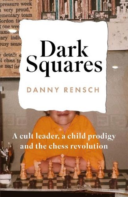 Dark Squares: A cult leader, a child prodigy and the chess revolution, Danny Rensch - Gebonden - 9781035404629