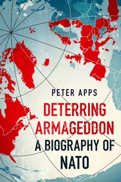 Deterring Armageddon: A Biography of NATO, Peter Apps - Paperback - 9781035405794