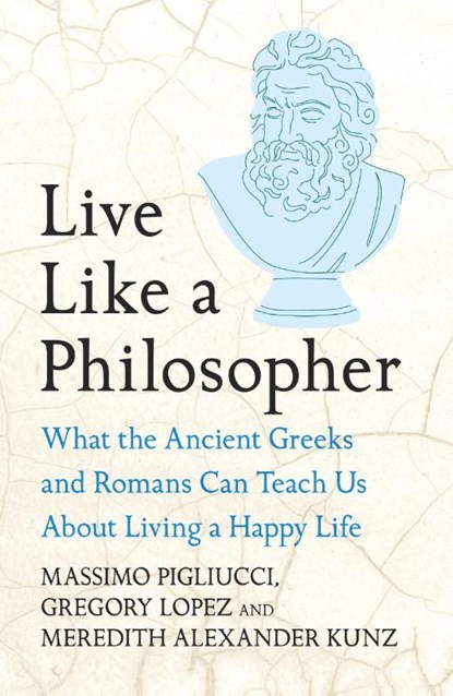 Live Like A Philosopher, Massimo Pigliucci ; Gregory Lopez ; Meredith Alexander Kunz - Gebonden - 9781035411016