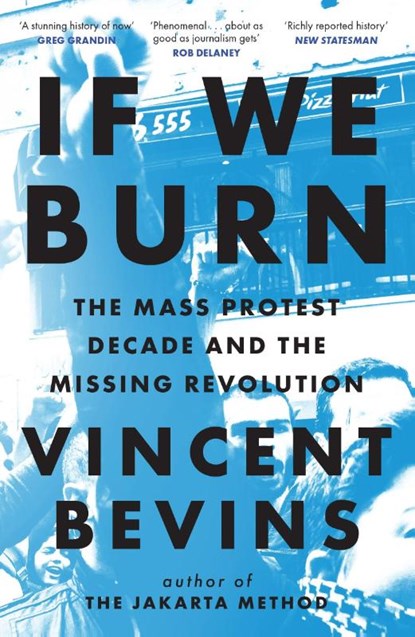 If We Burn: The Mass Protest Decade and the Missing Revolution, Vincent Bevins - Paperback - 9781035412310