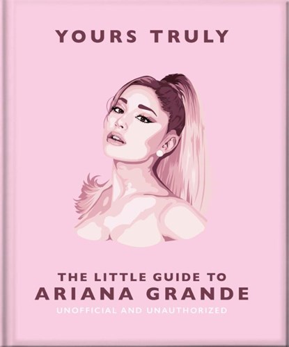 Yours Truly: The Little Guide to Ariana Grande, OH - Gebonden - 9781035422906