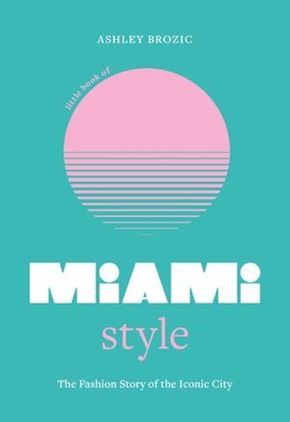 Little Book of Miami Style, Ashley Brozic - Ebook - 9781035423781