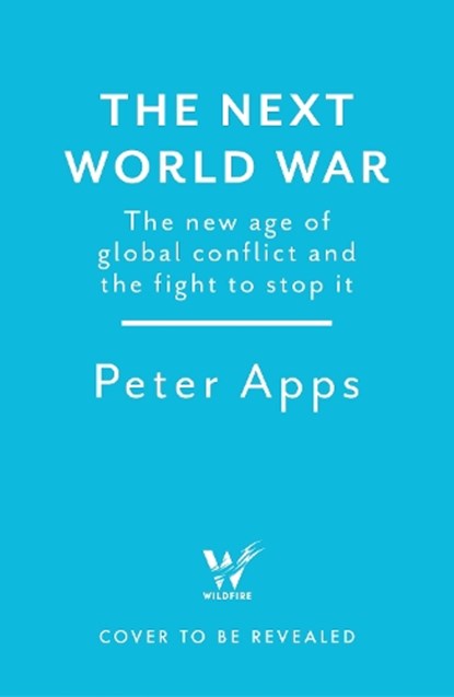 The Next World War: The new age of global conflict and the fight to stop it, Peter Apps - Gebonden - 9781035424856