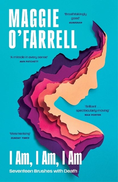 I Am, I Am, I Am: Seventeen Brushes With Death, Maggie O'Farrell - Paperback - 9781035430048