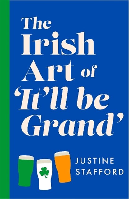 The Irish Art of It'll Be Grand, Justine Stafford - Gebonden - 9781035445257