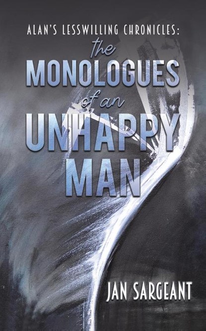 Alan's Lesswilling Chronicles: the monologues of an unhappy man, Jan Sargeant - Paperback - 9781035815920