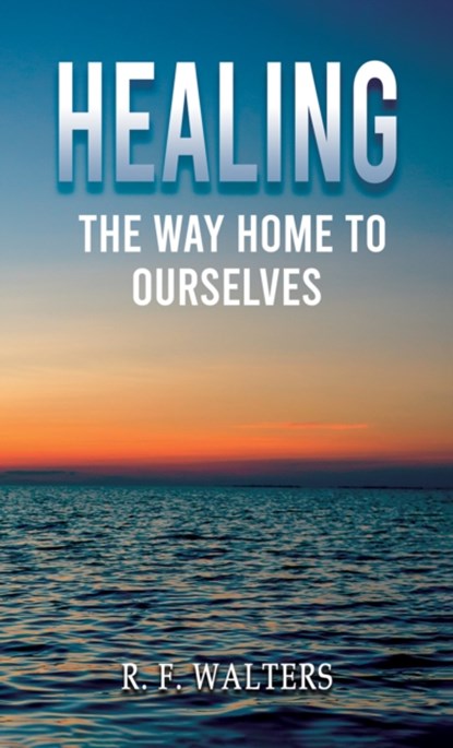 Healing, the Way Home to Ourselves, R. F. Walters - Paperback - 9781035818358