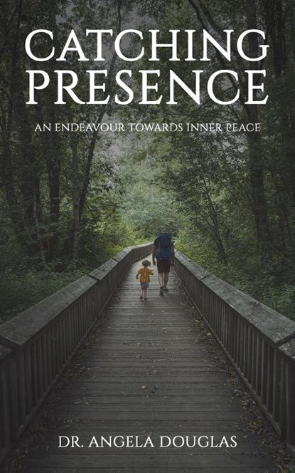Catching Presence – An Endeavour Towards Inner Peace, Dr. Angela Douglas - Paperback - 9781035821846
