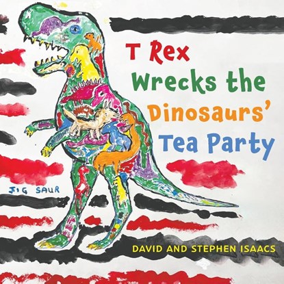 T Rex Wrecks the Dinosaurs’ Tea Party, Stephen Isaacs ; David Isaacs - Paperback - 9781035845774