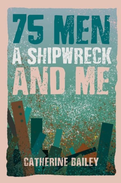 75 Men, A Shipwreck and Me, Catherine Bailey - Paperback - 9781035853106