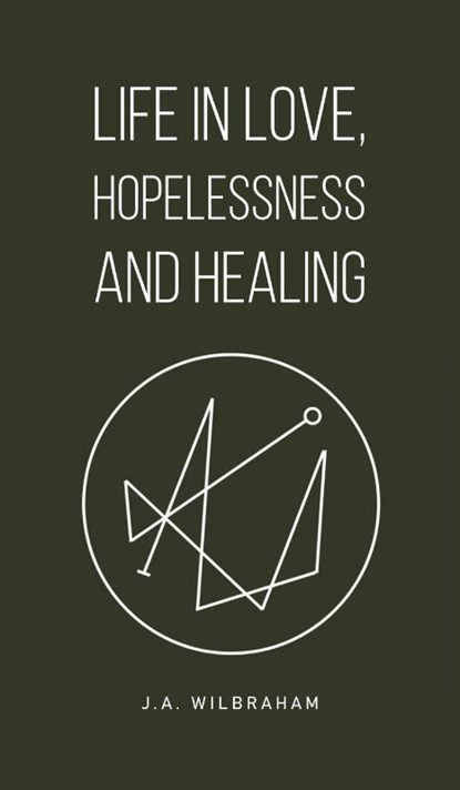 Life in Love, Hopelessness and Healing, J.A. Wilbraham - Gebonden - 9781035883103