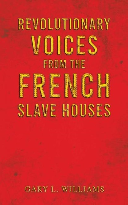 Revolutionary Voices from the French Slave Houses, Gary L. Williams - Paperback - 9781035888078