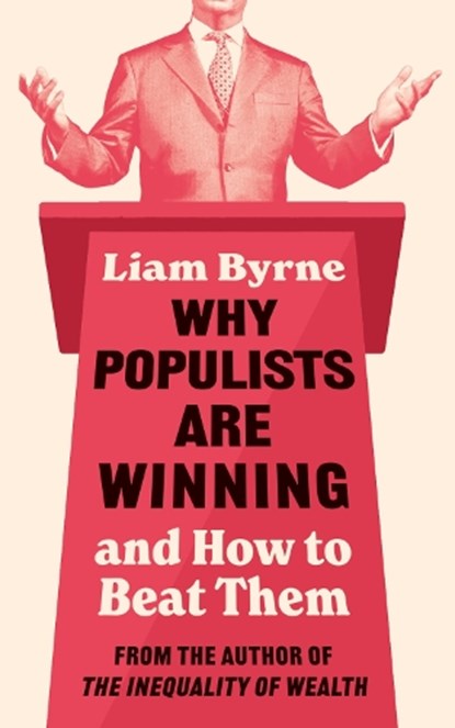 Why Populists Are Winning, Liam Byrne - Gebonden - 9781035920921