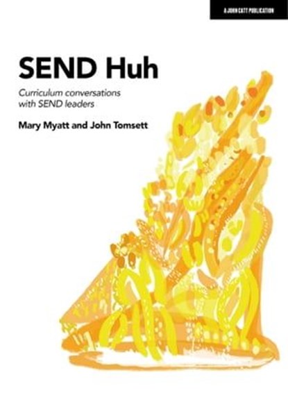 SEND Huh: curriculum conversations with SEND leaders, Mary Myatt ; John Tomsett - Ebook - 9781036001346