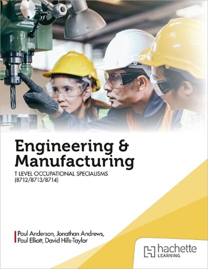 Engineering and Manufacturing for the T Level Occupational Specialisms (8712, 8713, 8714), Paul Anderson ; David Hills-Taylor ; Paul Elliott ; Jonathan Andrews - Paperback - 9781036013639