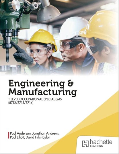 Engineering and Manufacturing for the T Level Occupational Specialisms (8712, 8713, 8714), Paul Anderson ; David Hills-Taylor ; Paul Elliott ; Jonathan Andrews - Paperback - 9781036013639