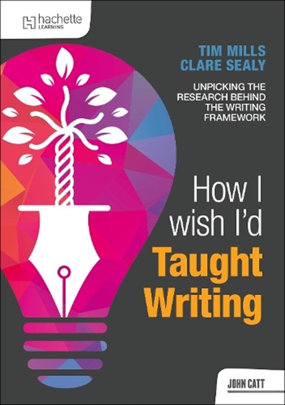 How I Wish I'd Taught Writing, Dr Tim Mills ; Clare Sealy - Paperback - 9781036014100