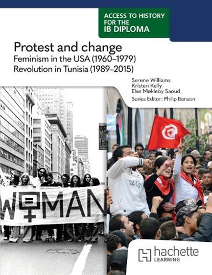 Access to History for the IB Diploma: Protest and change: Feminism in the USA (1960-1979) and Revolution in Tunisia (1989-2015), Serene Williams ; Kristen Kelly ; Else Saoud - Paperback - 9781036014728