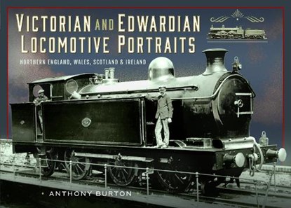 Victorian and Edwardian Locomotive Portraits, Northern England, Wales, Scotland and Ireland, Anthony Burton - Gebonden - 9781036100513
