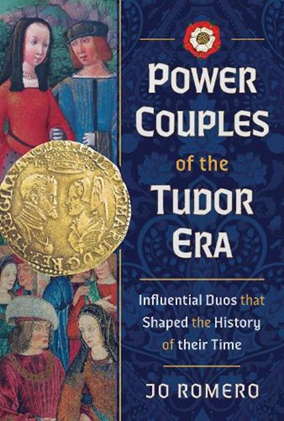 Power Couples of the Tudor Era: Influential Duos That Shaped the History of Their Time, Jo Romero - Gebonden - 9781036102845