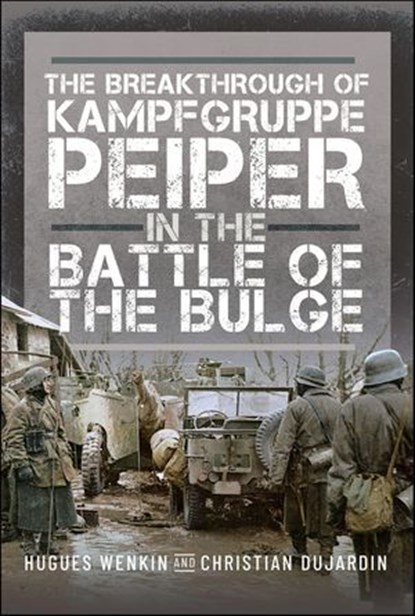 The Breakthrough of Kampfgruppe Peiper in the Battle of the Bulge, Hugues Wenkin ; Christian Dujardin - Ebook - 9781036104054