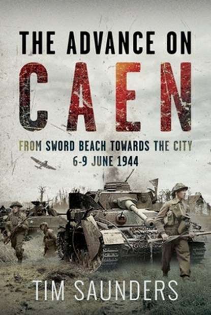 The Advance on Caen, Tim Saunders - Gebonden - 9781036104436
