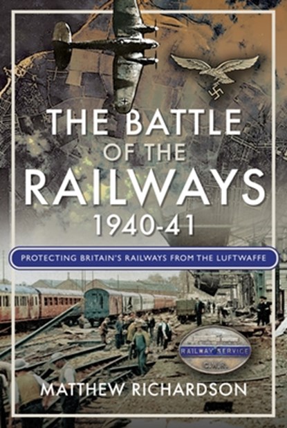 The Battle of the Railways, 1940-41: How Britain's Rail Staff Defied the Luftwaffe, Matthew Richardson - Gebonden - 9781036107444