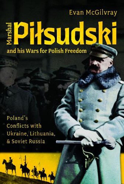 Marshal Pilsudski and his Wars for Polish Freedom, Evan McGilvray - Gebonden - 9781036110147